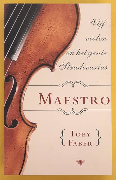 FABER, TOBY. De maestro. Vijf violen en het genie Stradivarius.